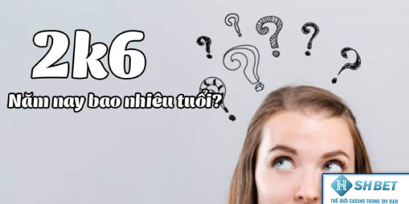 Giải thích 2k6 lớp mấy