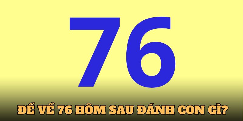 de-ve-76-hom-sau-danh-con-gi-anh-dai-dien