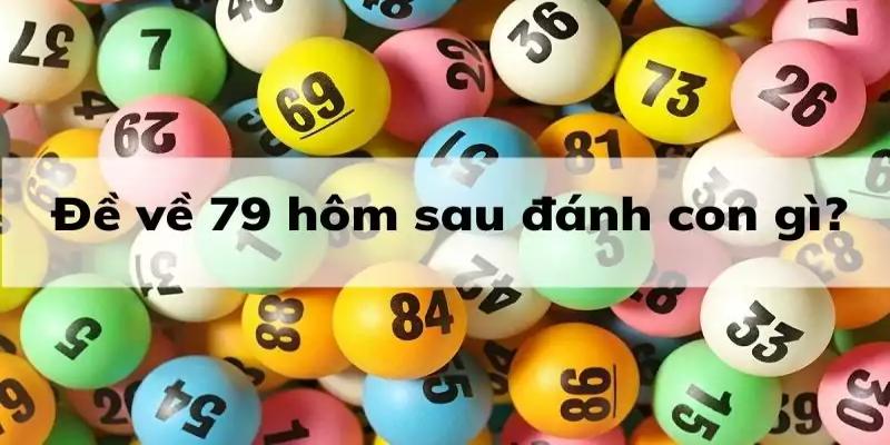 Đề về 79 hôm sau đánh con gì sẽ có dữ liệu hôm sau chính xác từ thống kê chuyên nghiệp