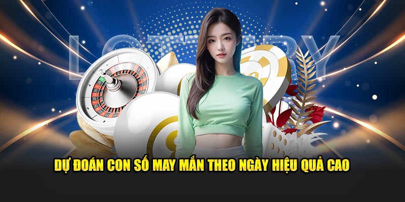 Dự đoán con số may mắn theo ngày hiệu quả cao 