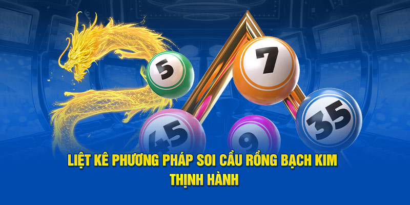 Liệt kê phương pháp soi cầu rồng bạch kim thịnh hành