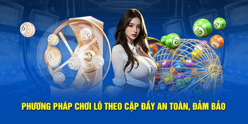 Phương pháp chơi lô theo cặp đầy an toàn, đảm bảo