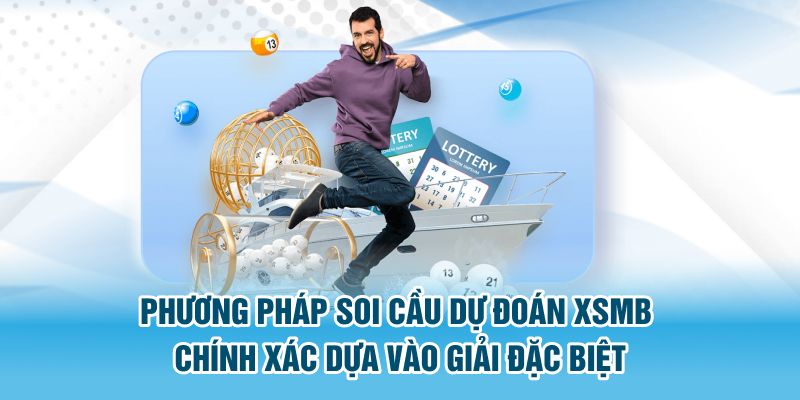 Phương pháp soi cầu dự đoán xsmb chính xác dựa vào giải đặc biệt 